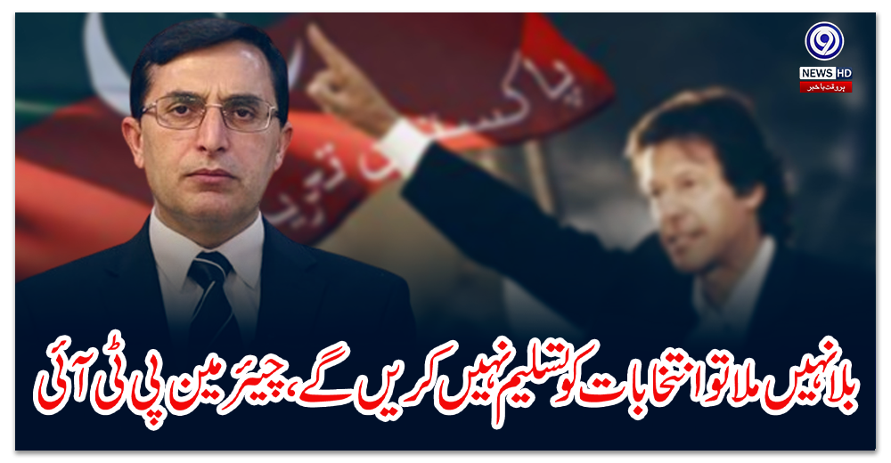 Chairman PTI will not recognize the elections if the call is not received